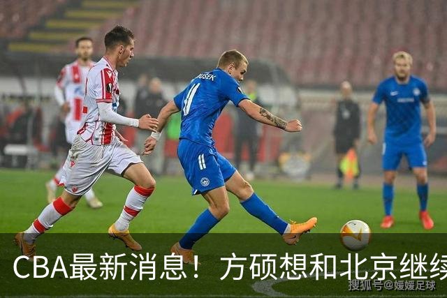 CBA最新消息！方硕想和北京继续续约，新疆管理层变天，张镇麟无缘国家队原因曝光